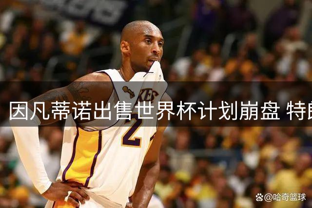 因凡蒂诺出售世界杯计划崩盘 特朗普家族决定抽身离开